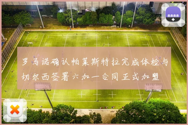 罗马诺确认帕莱斯特拉完成体检与切尔西签署六加一合同正式加盟