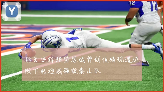 能否逆转颓势蓉城曾创佳绩现遭连败下轮迎战强敌泰山队