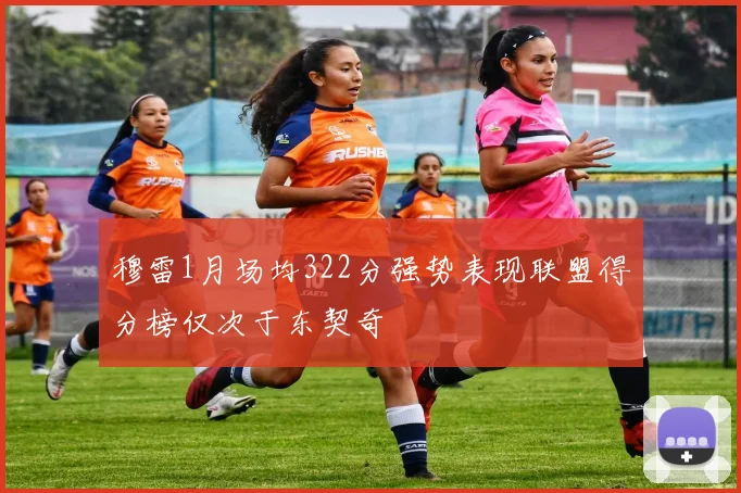 穆雷1月场均322分强势表现联盟得分榜仅次于东契奇